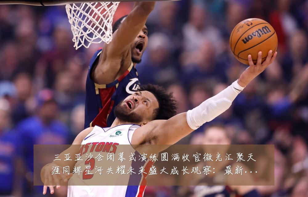三亚亚沙会闭幕式演练圆满收官微光汇聚天涯同辉星河共耀未来盛大成长观察:最新赛事动态与深度分析